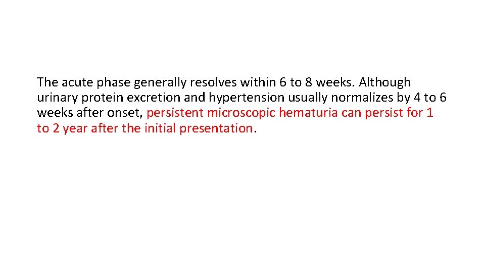 The acute phase generally resolves within 6 to 8 weeks. Although urinary protein excretion