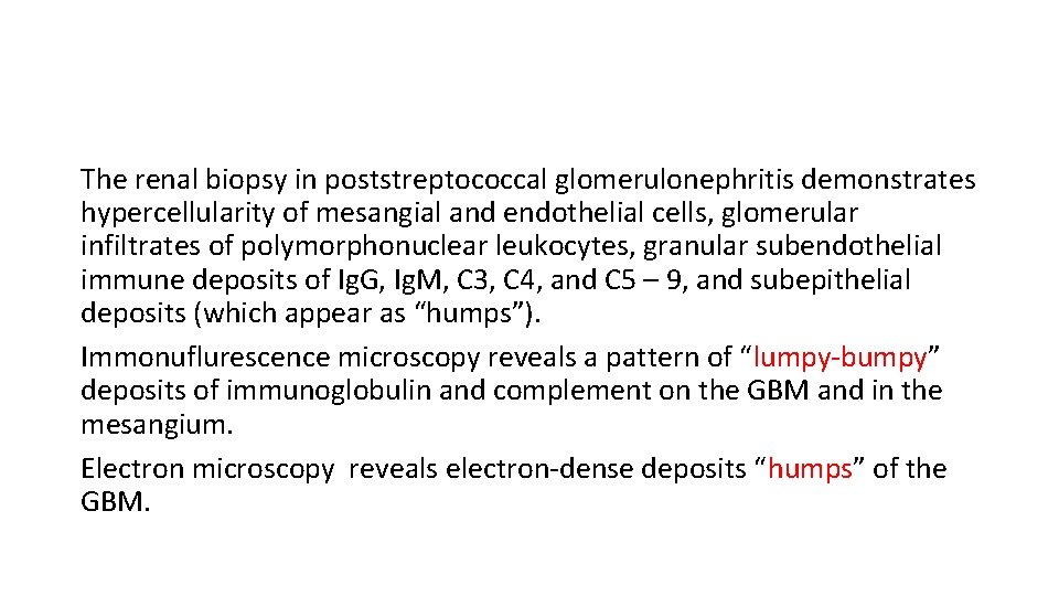 The renal biopsy in poststreptococcal glomerulonephritis demonstrates hypercellularity of mesangial and endothelial cells, glomerular