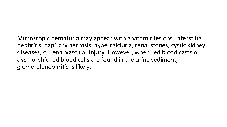 Microscopic hematuria may appear with anatomic lesions, interstitial nephritis, papillary necrosis, hypercalciuria, renal stones,