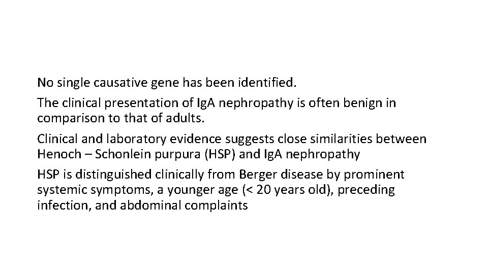 No single causative gene has been identified. The clinical presentation of Ig. A nephropathy