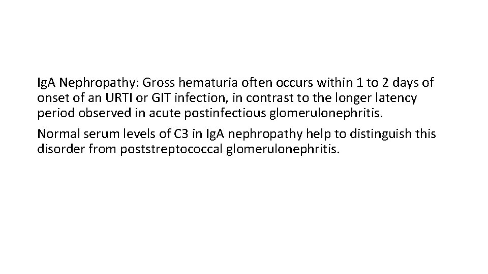 Ig. A Nephropathy: Gross hematuria often occurs within 1 to 2 days of onset