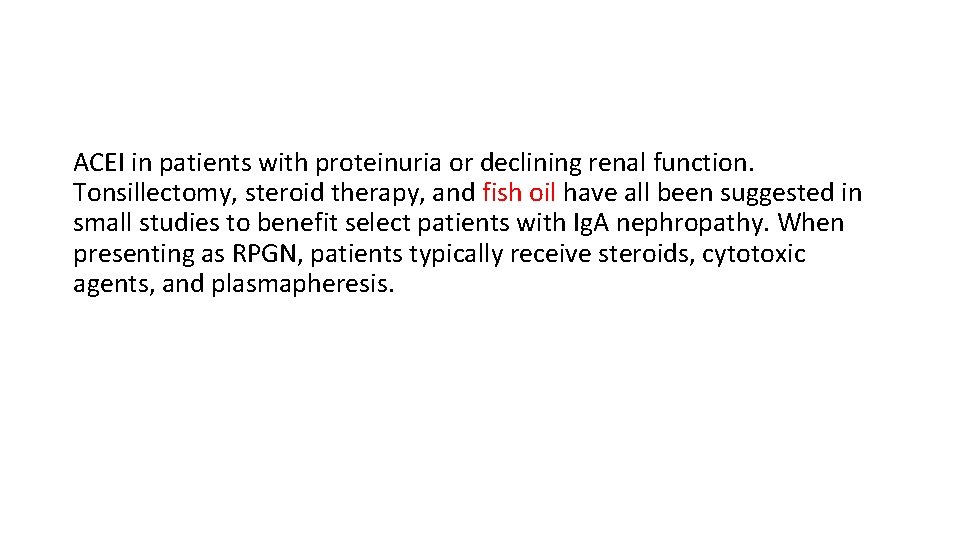 ACEI in patients with proteinuria or declining renal function. Tonsillectomy, steroid therapy, and fish