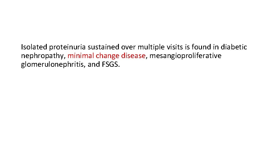 Isolated proteinuria sustained over multiple visits is found in diabetic nephropathy, minimal change disease,