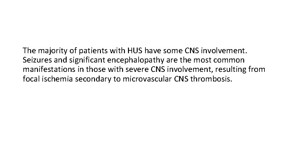 The majority of patients with HUS have some CNS involvement. Seizures and significant encephalopathy