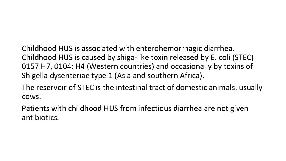 Childhood HUS is associated with enterohemorrhagic diarrhea. Childhood HUS is caused by shiga-like toxin