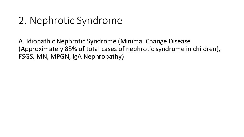 2. Nephrotic Syndrome A. Idiopathic Nephrotic Syndrome (Minimal Change Disease (Approximately 85% of total