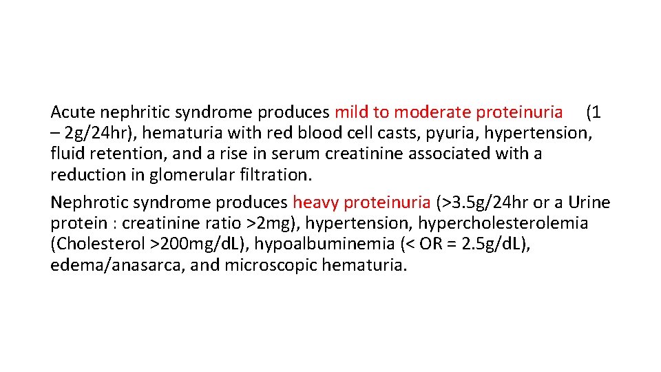 Acute nephritic syndrome produces mild to moderate proteinuria (1 – 2 g/24 hr), hematuria