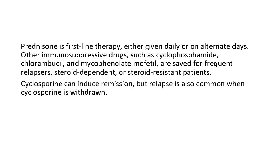 Prednisone is first-line therapy, either given daily or on alternate days. Other immunosuppressive drugs,