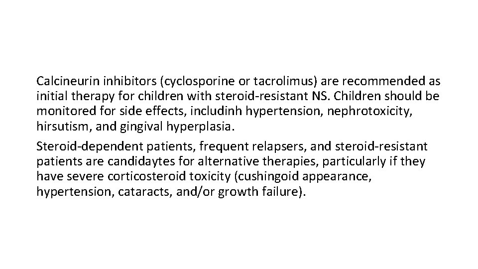 Calcineurin inhibitors (cyclosporine or tacrolimus) are recommended as initial therapy for children with steroid-resistant