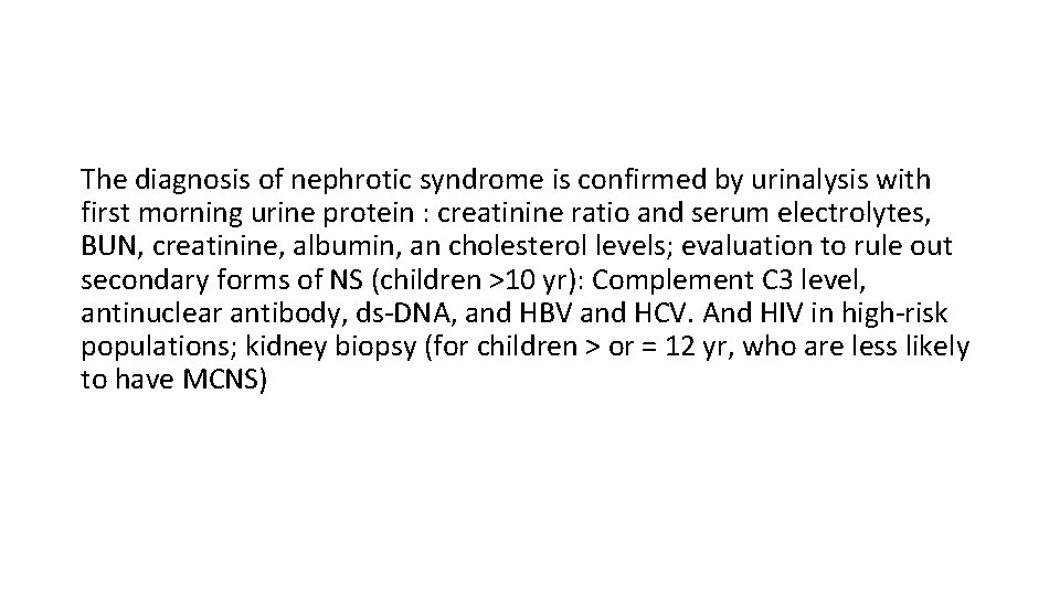 The diagnosis of nephrotic syndrome is confirmed by urinalysis with first morning urine protein