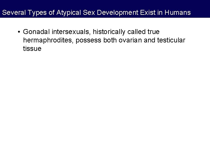 Several Types of Atypical Sex Development Exist in Humans • Gonadal intersexuals, historically called