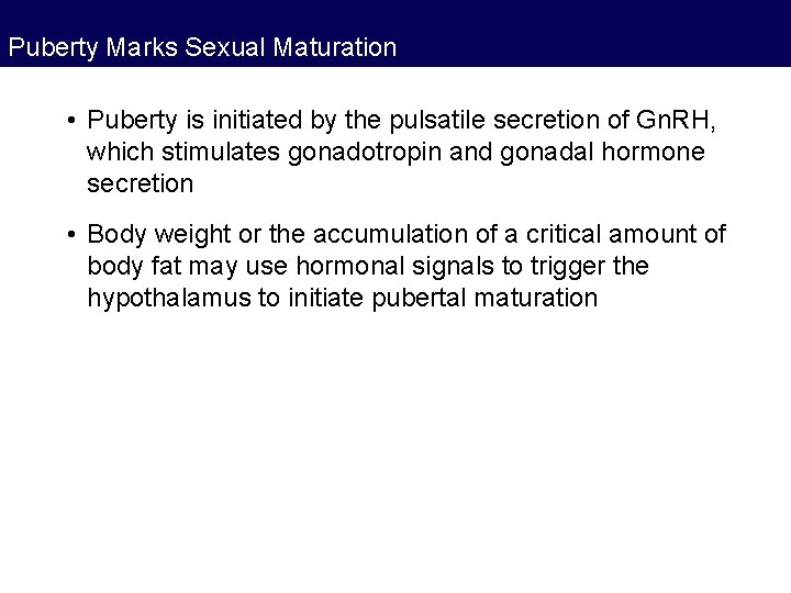 Puberty Marks Sexual Maturation • Puberty is initiated by the pulsatile secretion of Gn.