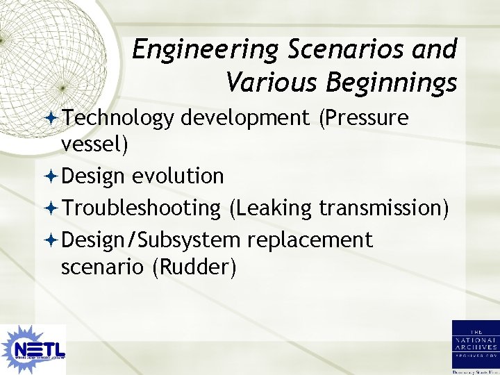 Engineering Scenarios and Various Beginnings Technology development (Pressure vessel) Design evolution Troubleshooting (Leaking transmission)