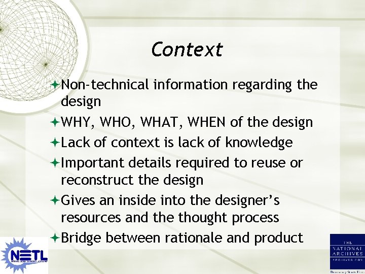 Context Non-technical information regarding the design WHY, WHO, WHAT, WHEN of the design Lack