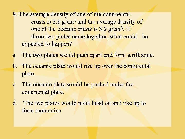 8. The average density of one of the continental crusts is 2. 8 g/cm