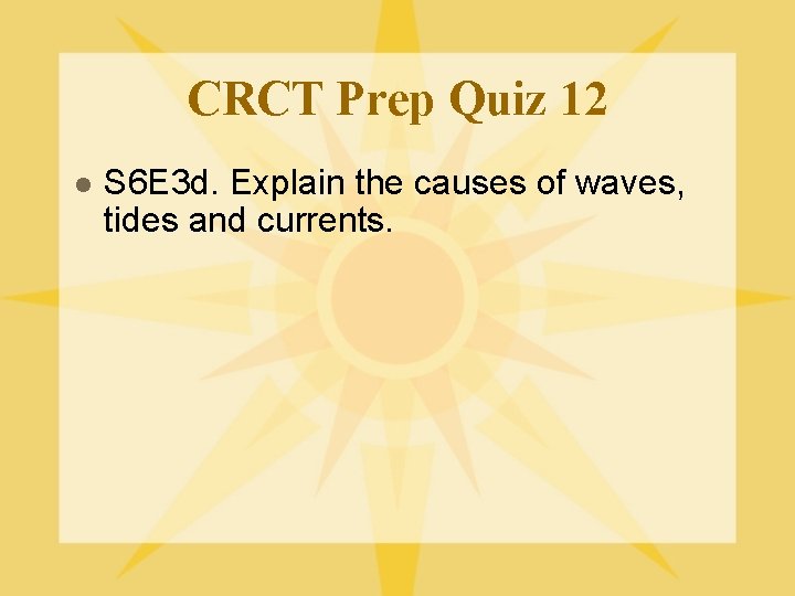 CRCT Prep Quiz 12 l S 6 E 3 d. Explain the causes of