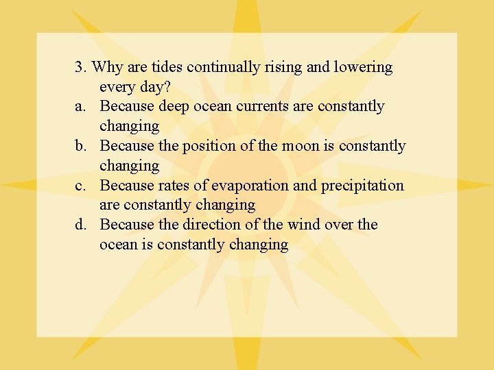 3. Why are tides continually rising and lowering every day? a. Because deep ocean