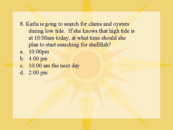 8. Karla is gong to search for clams and oysters during low tide. If