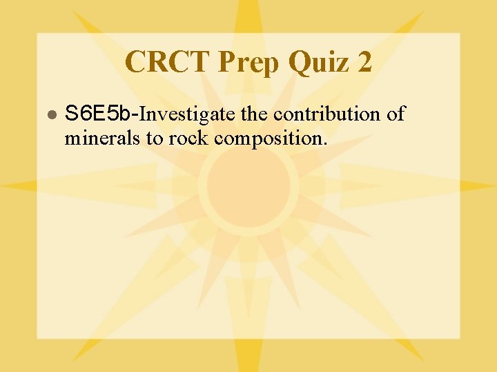 CRCT Prep Quiz 2 l S 6 E 5 b-Investigate the contribution of minerals