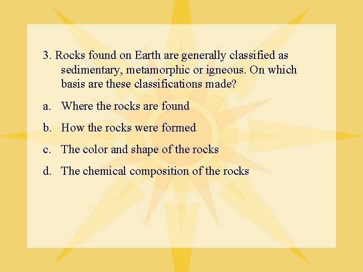 3. Rocks found on Earth are generally classified as sedimentary, metamorphic or igneous. On