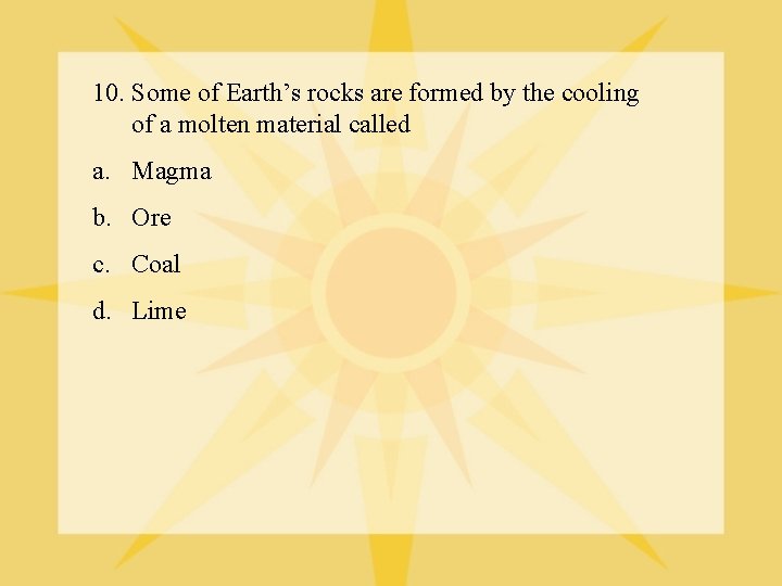 10. Some of Earth’s rocks are formed by the cooling of a molten material
