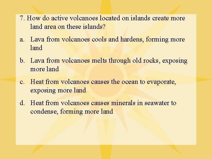 7. How do active volcanoes located on islands create more land area on these