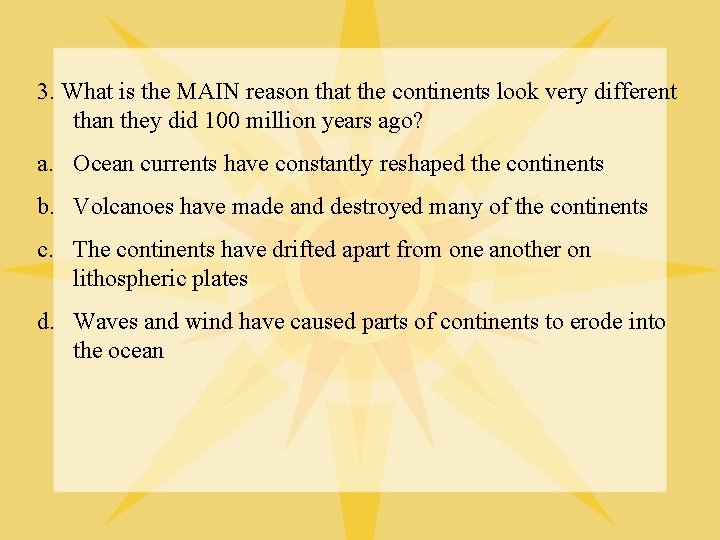 3. What is the MAIN reason that the continents look very different than they