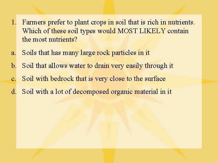 1. Farmers prefer to plant crops in soil that is rich in nutrients. Which