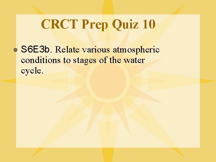 CRCT Prep Quiz 10 l S 6 E 3 b. Relate various atmospheric conditions