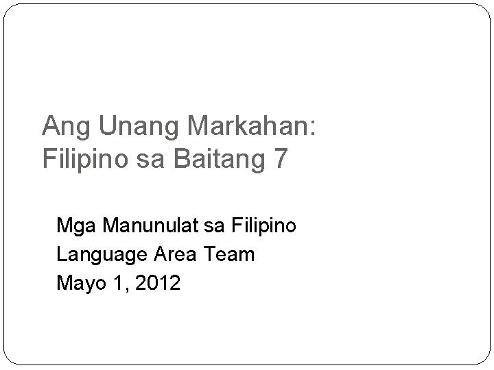 Ang Unang Markahan: Filipino sa Baitang 7 Mga Manunulat sa Filipino Language Area Team
