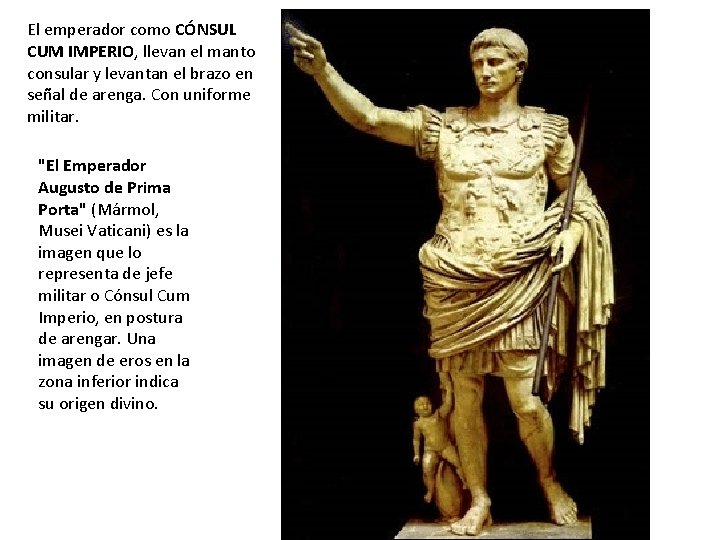 El emperador como CÓNSUL CUM IMPERIO, llevan el manto consular y levantan el brazo