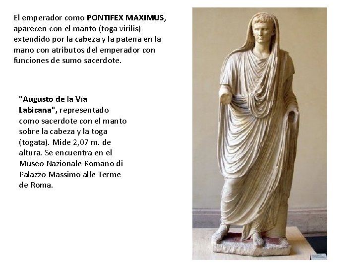 El emperador como PONTIFEX MAXIMUS, aparecen con el manto (toga virilis) extendido por la