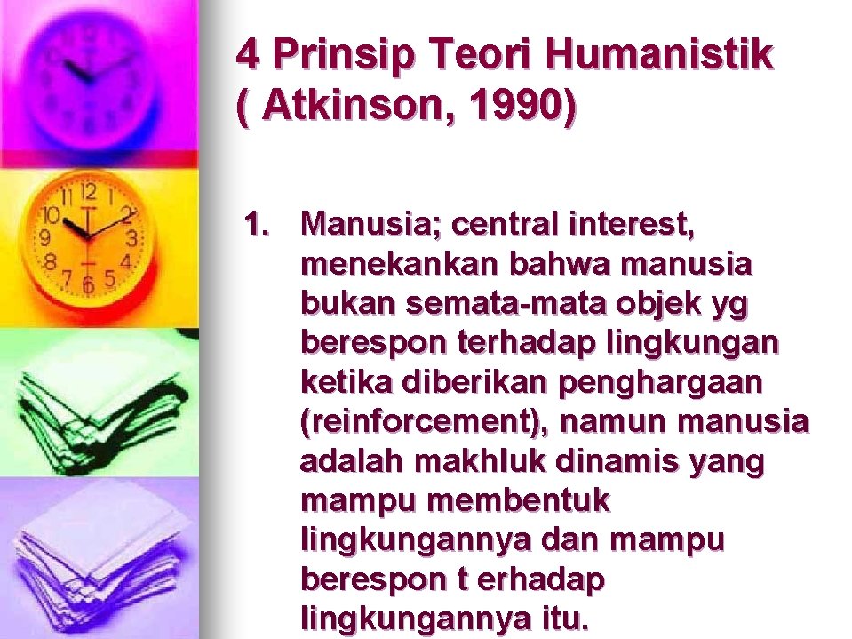 4 Prinsip Teori Humanistik ( Atkinson, 1990) 1. Manusia; central interest, menekankan bahwa manusia 4 Prinsip Teori Humanistik ( Atkinson, 1990) 1. Manusia; central interest, menekankan bahwa manusia
