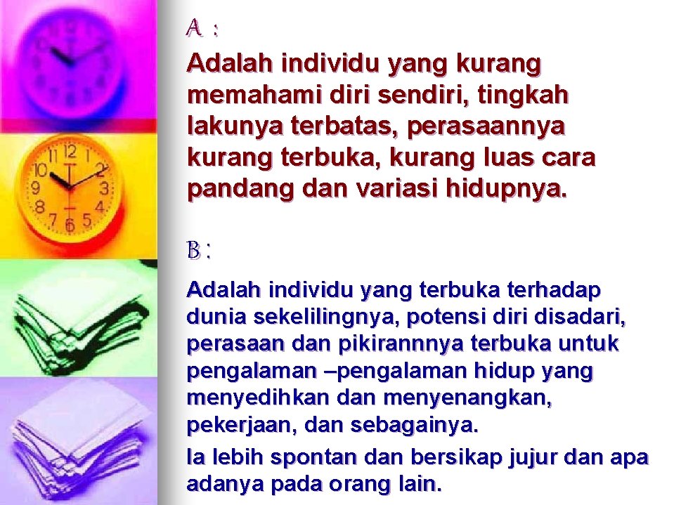 A: Adalah individu yang kurang memahami diri sendiri, tingkah lakunya terbatas, perasaannya kurang terbuka, A: Adalah individu yang kurang memahami diri sendiri, tingkah lakunya terbatas, perasaannya kurang terbuka,