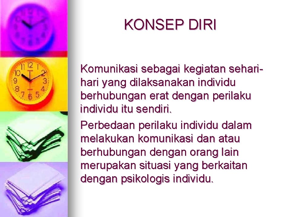 KONSEP DIRI Komunikasi sebagai kegiatan sehari yang dilaksanakan individu berhubungan erat dengan perilaku individu KONSEP DIRI Komunikasi sebagai kegiatan sehari yang dilaksanakan individu berhubungan erat dengan perilaku individu