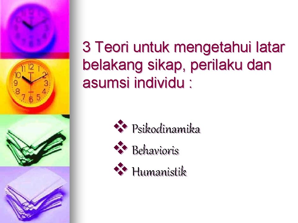 3 Teori untuk mengetahui latar belakang sikap, perilaku dan asumsi individu : v Psikodinamika 3 Teori untuk mengetahui latar belakang sikap, perilaku dan asumsi individu : v Psikodinamika