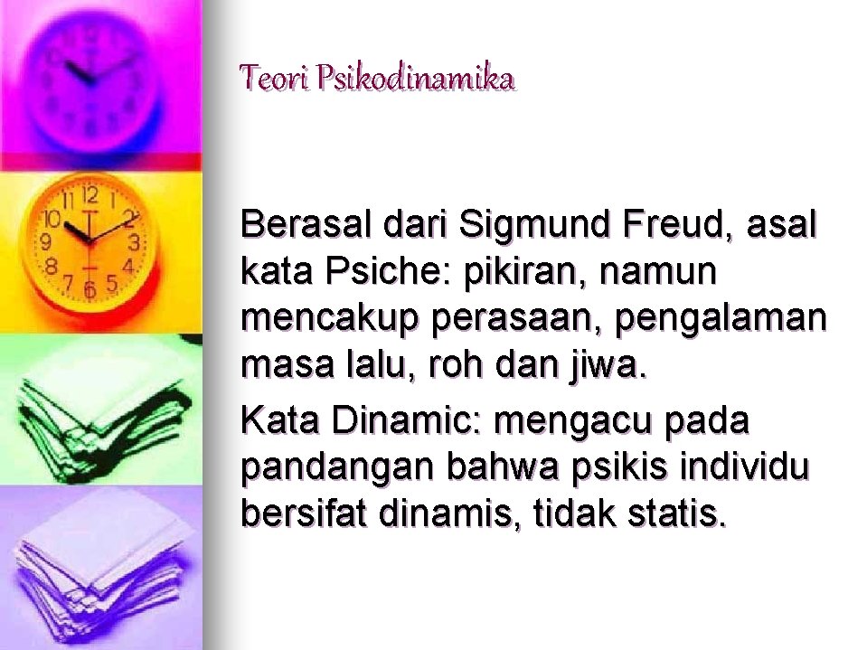 Teori Psikodinamika Berasal dari Sigmund Freud, asal kata Psiche: pikiran, namun mencakup perasaan, pengalaman Teori Psikodinamika Berasal dari Sigmund Freud, asal kata Psiche: pikiran, namun mencakup perasaan, pengalaman