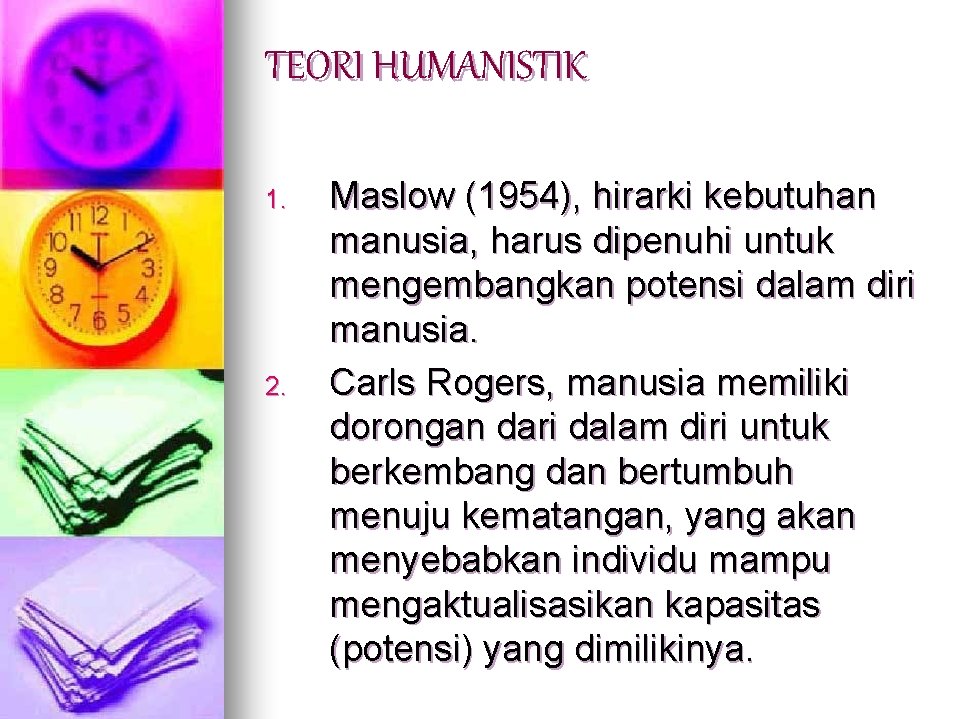 TEORI HUMANISTIK 1. 2. Maslow (1954), hirarki kebutuhan manusia, harus dipenuhi untuk mengembangkan potensi TEORI HUMANISTIK 1. 2. Maslow (1954), hirarki kebutuhan manusia, harus dipenuhi untuk mengembangkan potensi