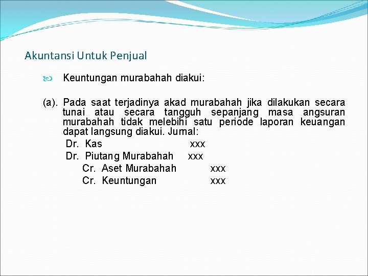 Akuntansi Untuk Penjual Keuntungan murabahah diakui: (a). Pada saat terjadinya akad murabahah jika dilakukan