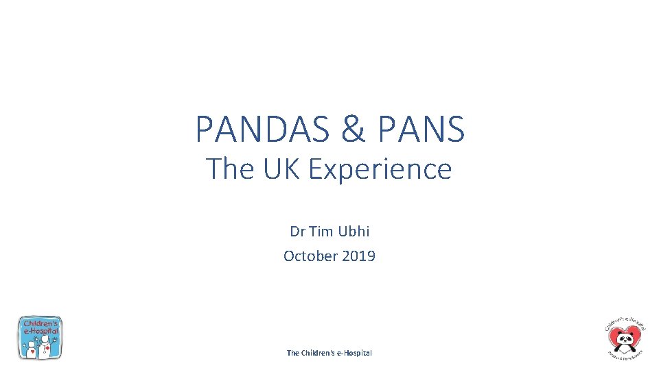 PANDAS & PANS The UK Experience Dr Tim Ubhi October 2019 The Children's e-Hospital