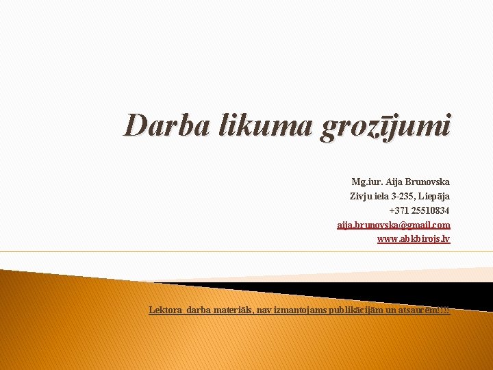 Darba likuma grozījumi Mg. iur. Aija Brunovska Zivju iela 3 -235, Liepāja +371 25510834