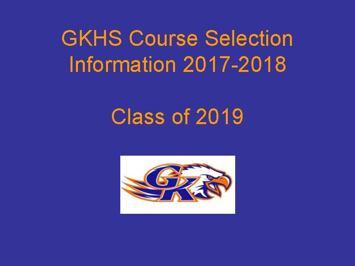 GKHS Course Selection Information 2017 -2018 Class of 2019 