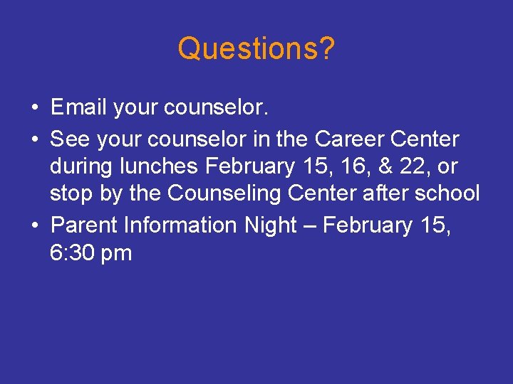 Questions? • Email your counselor. • See your counselor in the Career Center during