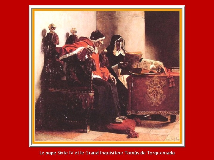 Le pape Sixte IV et le Grand Inquisiteur Tomás de Torquemada Le pape Sixte IV et le Grand Inquisiteur Tomás de Torquemada