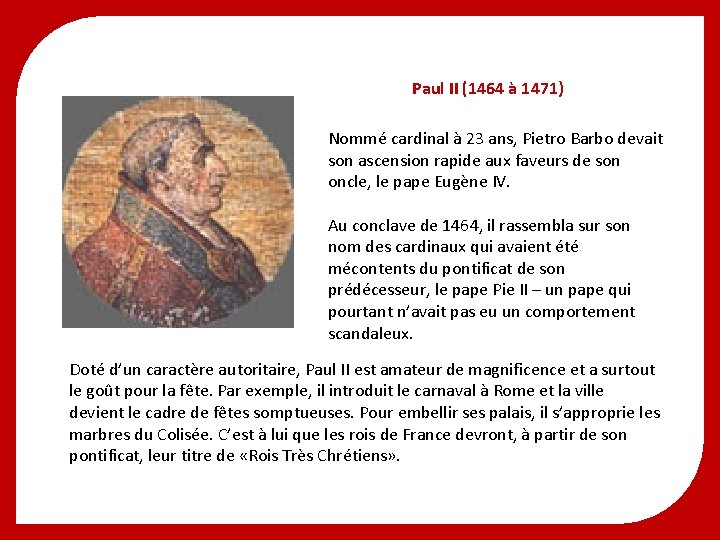 Paul II (1464 à 1471) Nommé cardinal à 23 ans, Pietro Barbo devait son