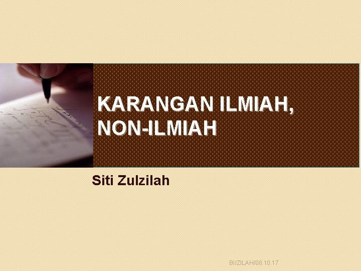 KARANGAN ILMIAH, NON-ILMIAH Siti Zulzilah BI/ZILAH/08. 10. 17 