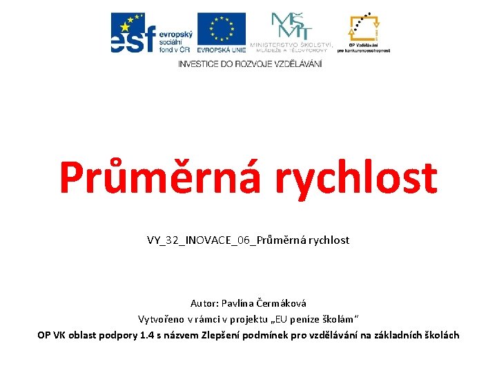 Průměrná rychlost VY_32_INOVACE_06_Průměrná rychlost Autor: Pavlína Čermáková Vytvořeno v rámci v projektu „EU peníze