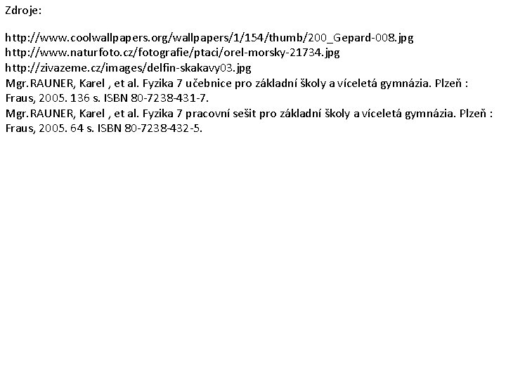 Zdroje: http: //www. coolwallpapers. org/wallpapers/1/154/thumb/200_Gepard-008. jpg http: //www. naturfoto. cz/fotografie/ptaci/orel-morsky-21734. jpg http: //zivazeme. cz/images/delfin-skakavy