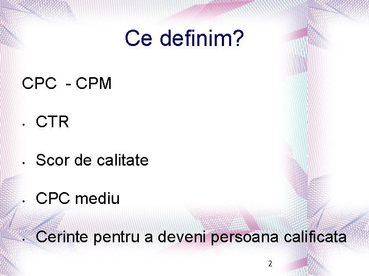 Ce definim? CPC - CPM • CTR • Scor de calitate • CPC mediu