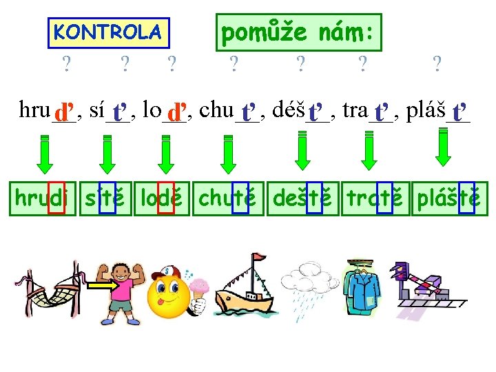 KONTROLA pomůže nám: hru__, ď sí__, ť lo__, ď chu__, ť déš__, ť tra__,